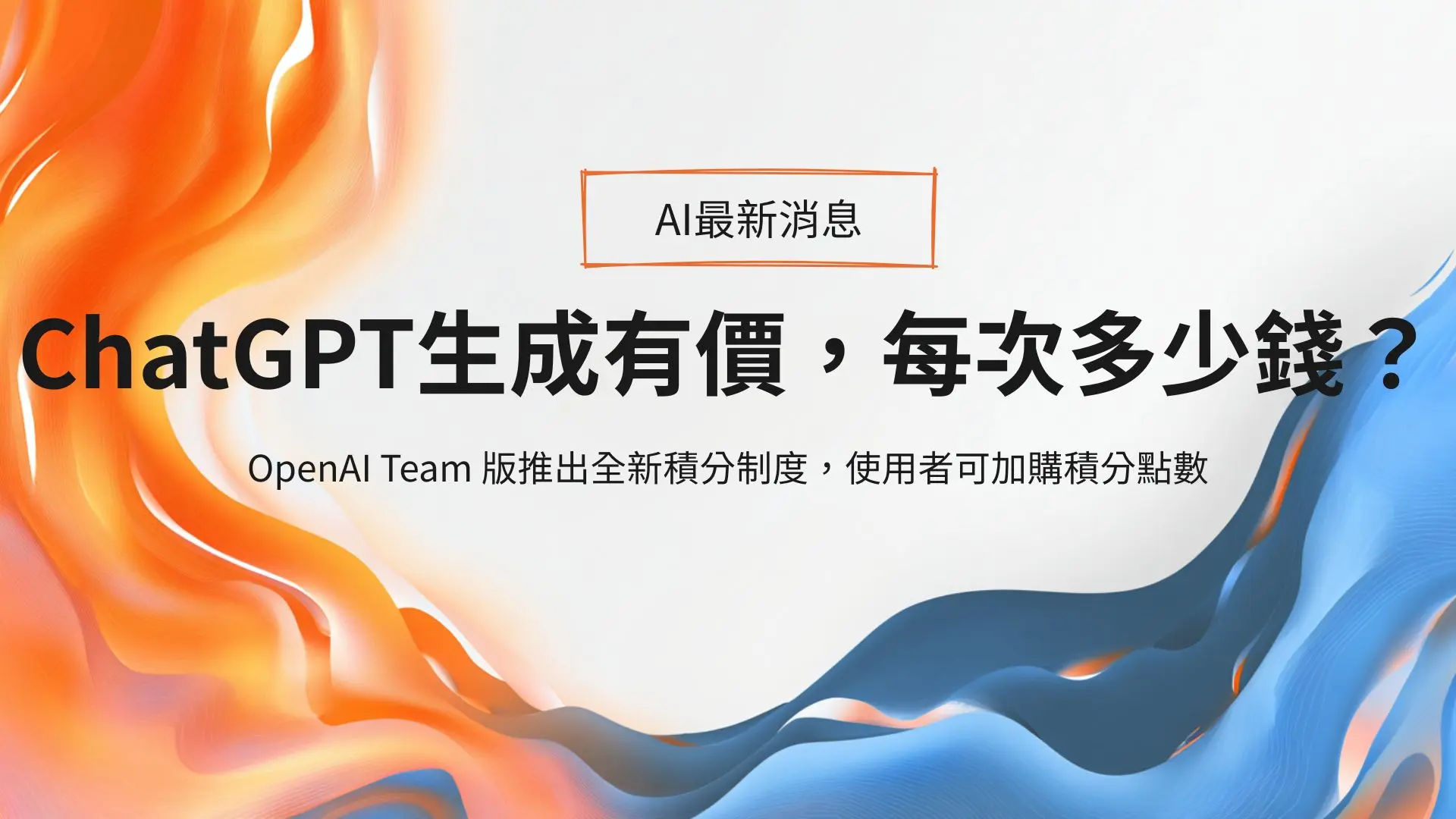 OpenAI Team積分制度上線：ChatGPT生成其實有價，每次對話多少錢？